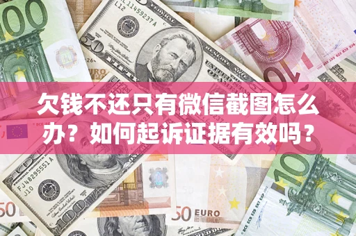武汉欠钱不还只有微信截图怎么办？如何起诉证据有效吗？