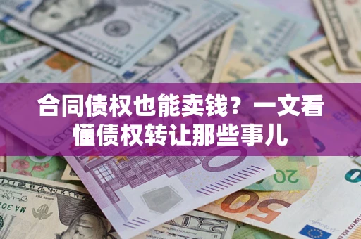 武汉合同债权也能卖钱？一文看懂债权转让那些事儿