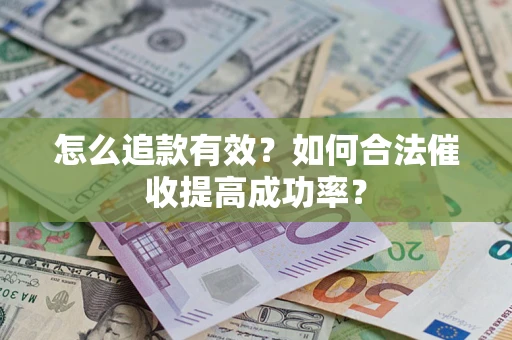 武汉怎么追款有效？如何合法催收提高成功率？