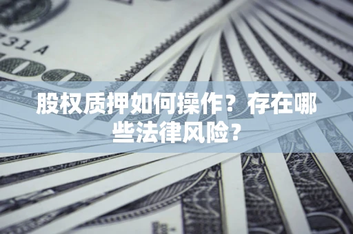 武汉股权质押如何操作？存在哪些法律风险？