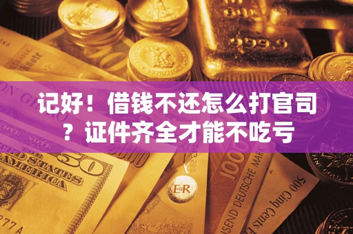 武汉记好！借钱不还怎么打官司？证件齐全才能不吃亏