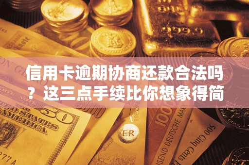 武汉信用卡逾期协商还款合法吗？这三点手续比你想象得简单