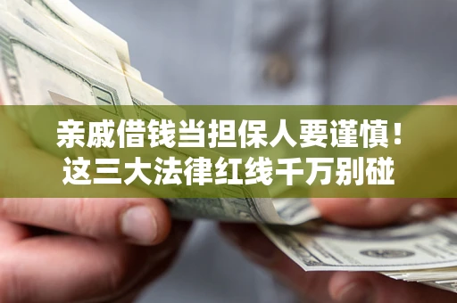 武汉亲戚借钱当担保人要谨慎！这三大法律红线千万别碰