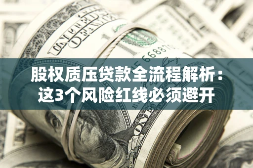 武汉股权质压贷款全流程解析：这3个风险红线必须避开