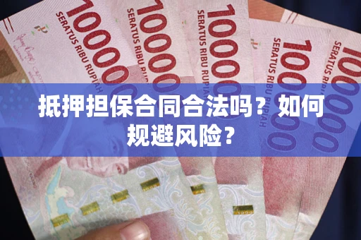 武汉抵押担保合同合法吗？如何规避风险？