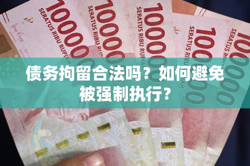 武汉债务拘留合法吗？如何避免被强制执行？