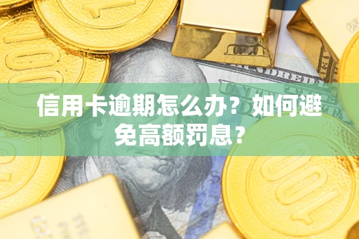 武汉信用卡逾期怎么办？如何避免高额罚息？