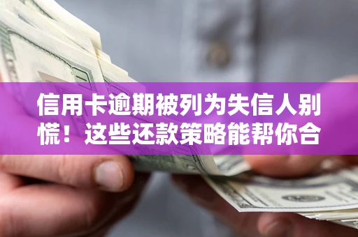 武汉信用卡逾期被列为失信人别慌！这些还款策略能帮你合法止损
