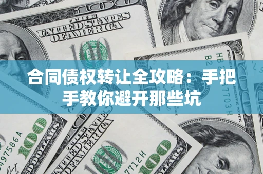 武汉合同债权转让全攻略：手把手教你避开那些坑