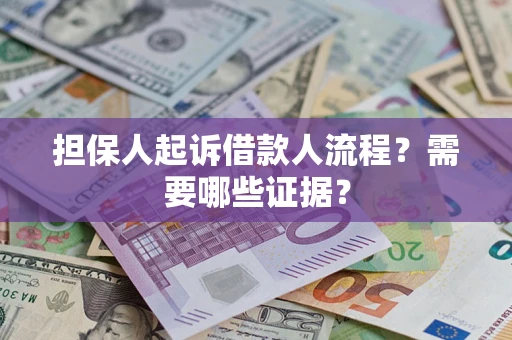 武汉担保人起诉借款人流程?需要哪些证据? 武汉担保人起诉借款人流程?需要哪些证据?