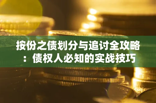 武汉按份之债划分与追讨全攻略：债权人必知的实战技巧