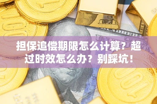 武汉担保追偿期限怎么计算？超过时效怎么办？别踩坑！