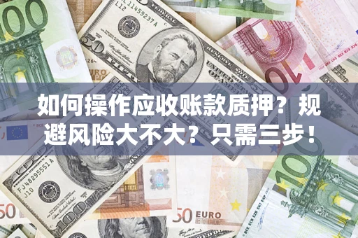 武汉如何操作应收账款质押？规避风险大不大？只需三步！