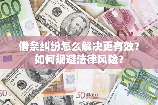 武汉借条纠纷怎么解决更有效？如何规避法律风险？