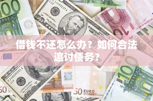 武汉借钱不还怎么办？如何合法追讨债务？