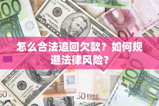武汉怎么合法追回欠款？如何规避法律风险？