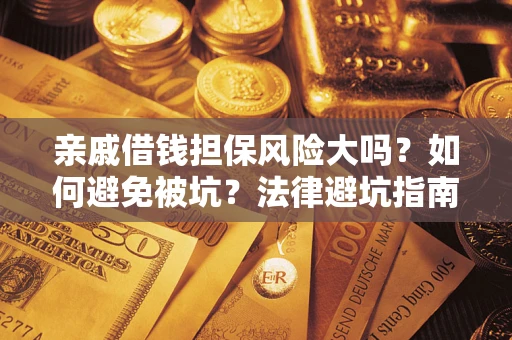 武汉亲戚借钱担保风险大吗？如何避免被坑？法律避坑指南