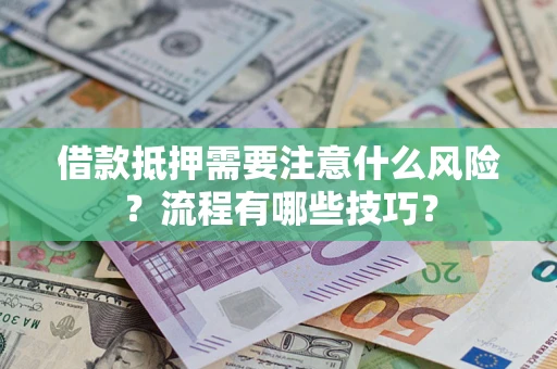武汉借款抵押需要注意什么风险？流程有哪些技巧？