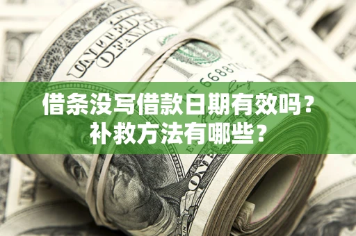 武汉借条没写借款日期有效吗?补救方法有哪些? 武汉借条没写借款日期有效吗?补救方法有哪些?
