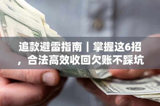 武汉追款避雷指南｜掌握这6招，合法高效收回欠账不踩坑