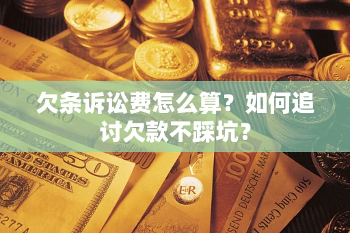 武汉欠条诉讼费怎么算？如何追讨欠款不踩坑？
