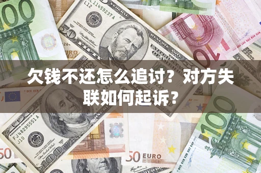 武汉欠钱不还怎么追讨？对方失联如何起诉？