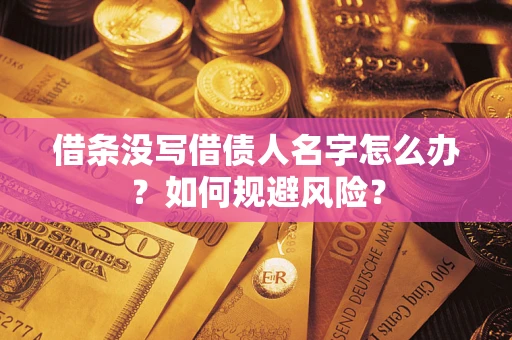 武汉借条没写借债人名字怎么办？如何规避风险？