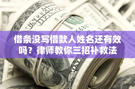 武汉借条没写借款人姓名还有效吗？律师教你三招补救法