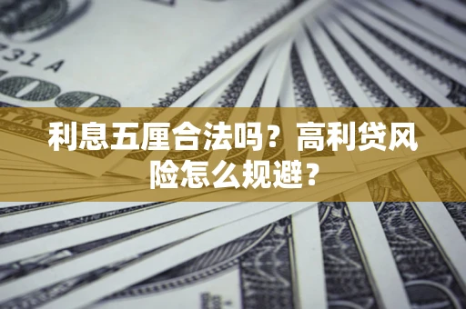 武汉利息五厘合法吗？高利贷风险怎么规避？