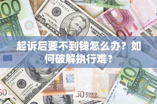 武汉起诉后要不到钱怎么办？如何破解执行难？