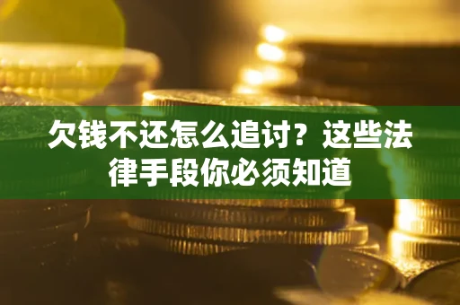 武汉欠钱不还怎么追讨？这些法律手段你必须知道