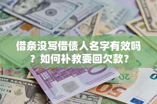 武汉借条没写借债人名字有效吗？如何补救要回欠款？