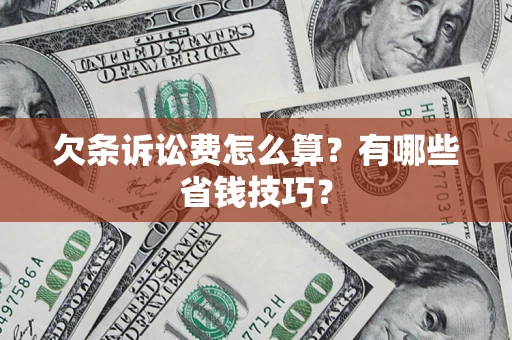 武汉欠条诉讼费怎么算？有哪些省钱技巧？