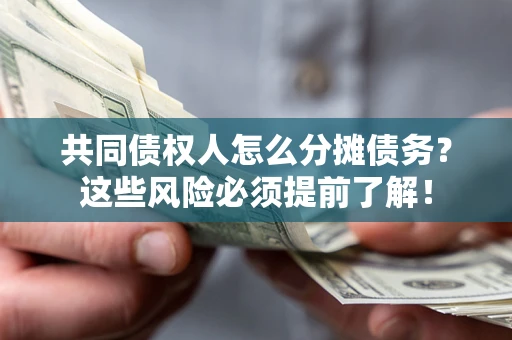 武汉共同债权人怎么分摊债务？这些风险必须提前了解！