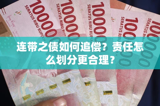 武汉连带之债如何追偿？责任怎么划分更合理？