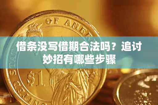 武汉借条没写借期合法吗？追讨妙招有哪些步骤