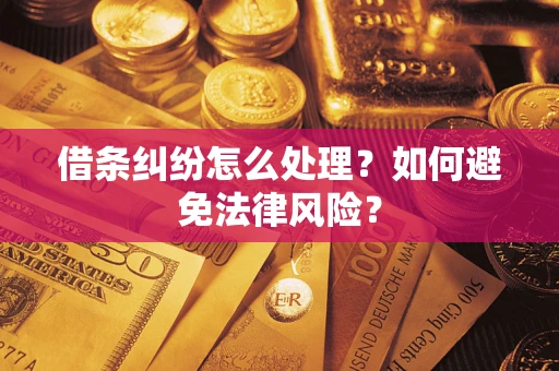 武汉借条纠纷怎么处理？如何避免法律风险？