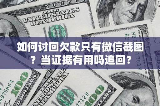 武汉如何讨回欠款只有微信截图？当证据有用吗追回？