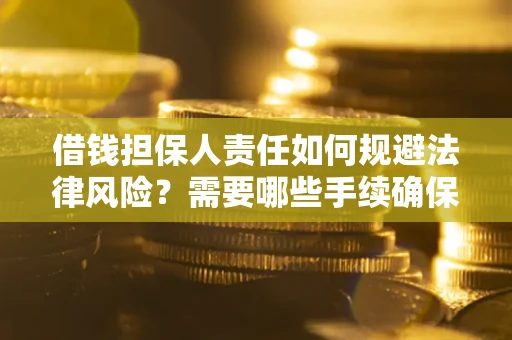 武汉借钱担保人责任如何规避法律风险？需要哪些手续确保安全？