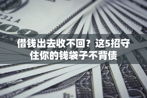 武汉借钱出去收不回？这5招守住你的钱袋子不背债