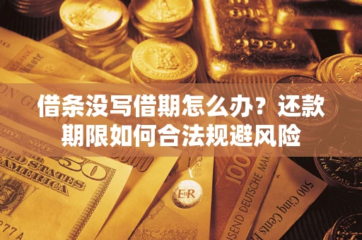 武汉借条没写借期怎么办？还款期限如何合法规避风险