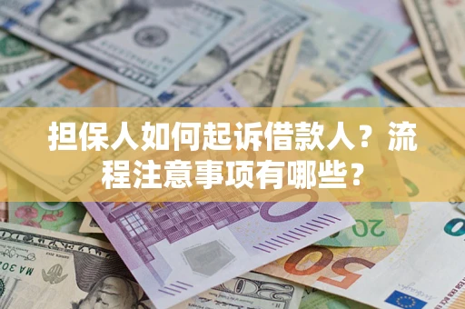 武汉担保人如何起诉借款人？流程注意事项有哪些？