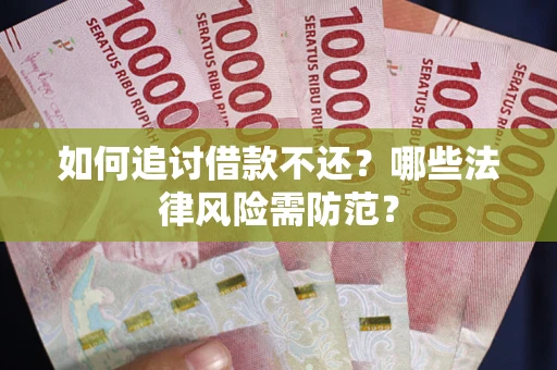 武汉如何追讨借款不还？哪些法律风险需防范？